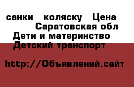 санки - коляску › Цена ­ 3 000 - Саратовская обл. Дети и материнство » Детский транспорт   